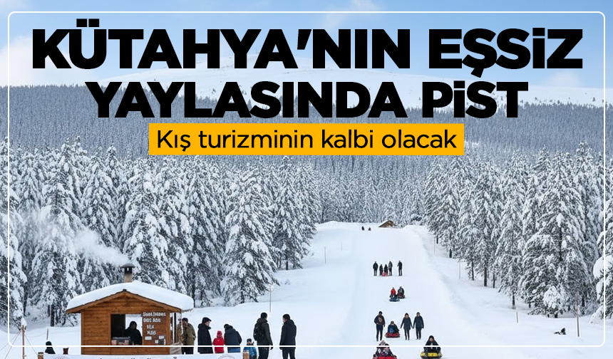 Kütahya'nın eşsiz yaylasında pist: Kış turizminin kalbi olacak