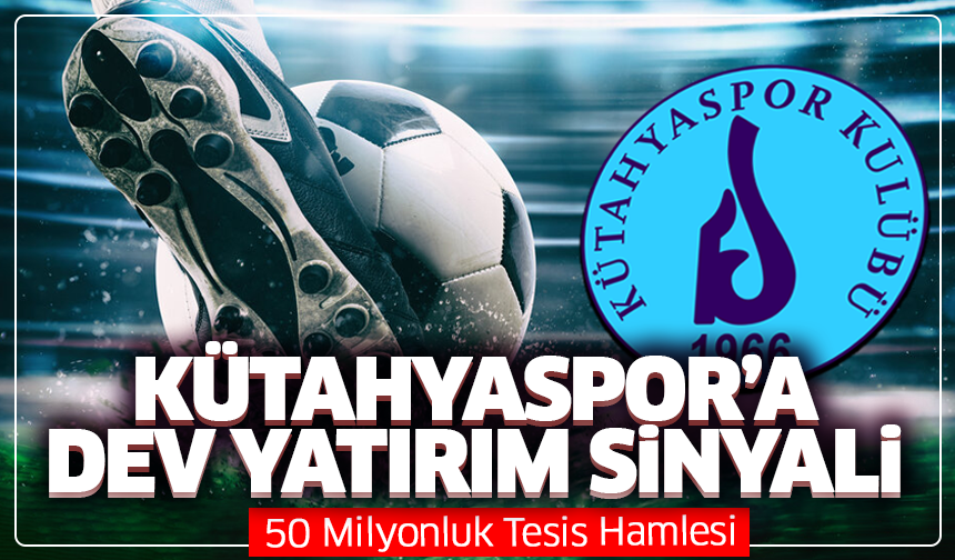 Kütahyaspor’a Dev Yatırım Sinyali! 50 Milyonluk Tesis Hamlesi