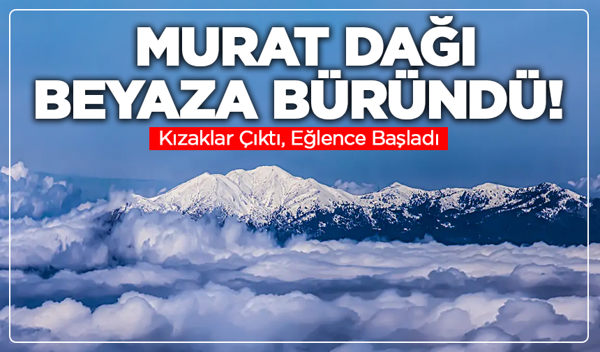 Murat Dağı Beyaza Büründü! Kızaklar Çıktı, Eğlence Başladı