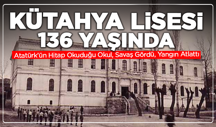 Atatürk’ün Hitap Okuduğu Okul 136 Yaşında! Kütahya Lisesi’nin Gurur Günü