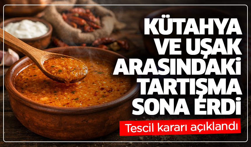 Kütahya ve Uşak arasındaki tartışma sona erdi: Tescil kararı açıklandı