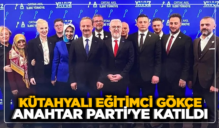 Kütahyalı Eğitimci Gökçe, Anahtar Parti'ye katıldı