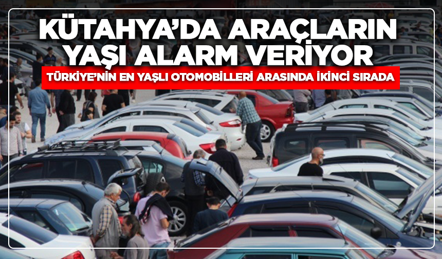 Kütahya’da araçların yaşı alarm veriyor: Türkiye’nin en yaşlı otomobilleri arasında ikinci sırada