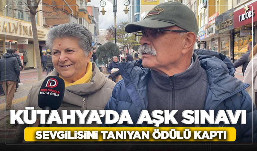 Kütahya’da aşk sınavı: Sevgilisini tanıyan ödülü kaptı