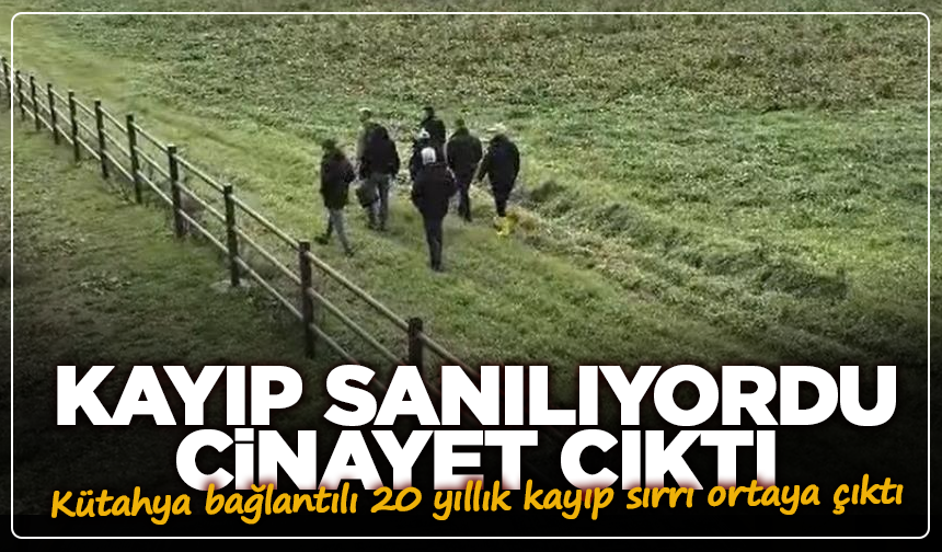 Kütahya’ya uzanan cinayet dosyası çözüldü! Topraktan kemikler çıktı