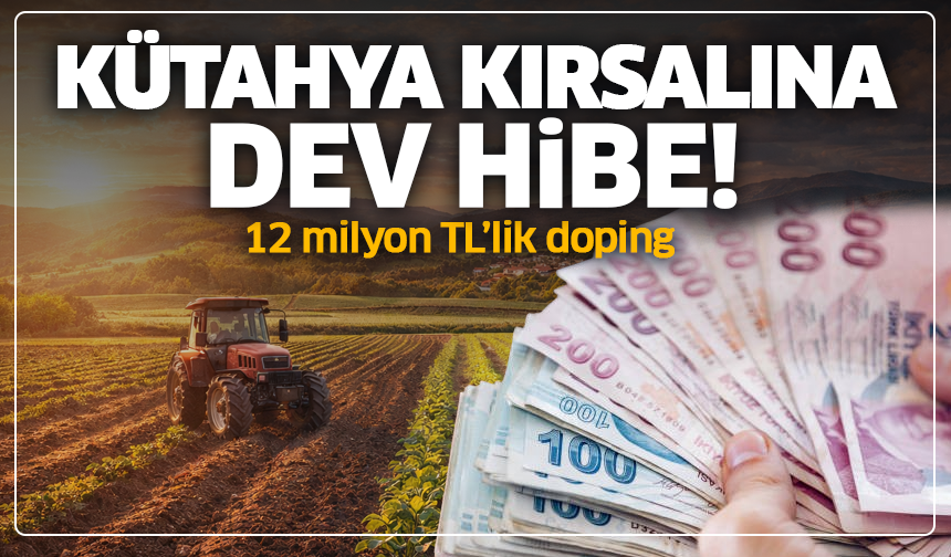 Kütahya kırsalına dev hibe: 12 milyon TL’lik doping