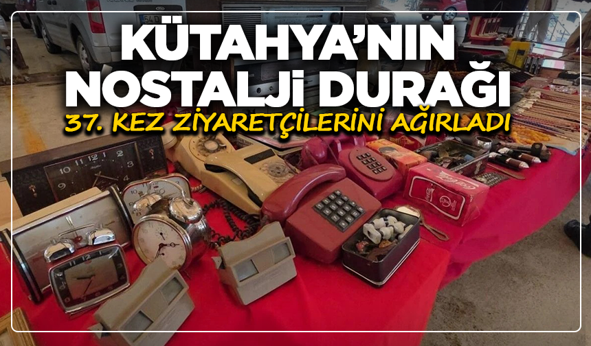 Kütahya’nın nostalji durağı 37. kez ziyaretçilerini ağırladı