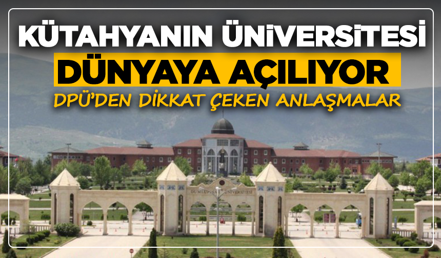 Kütahya’nın üniversitesi dünyaya açılıyor: DPÜ’den dikkat çeken anlaşmalar