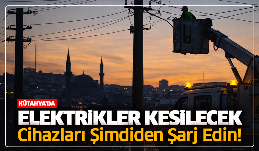 Kütahya’da Elektrikler Kesilecek: Cihazları Şimdiden Şarj Edin!