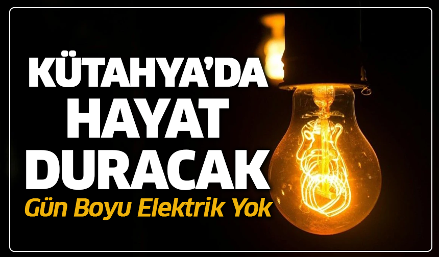 Kütahya’da Hayat Duracak: Gün Boyu Elektrik Yok