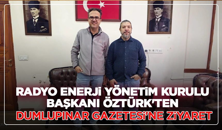 Radyo Enerji Yönetim Kurulu Başkanı Öztürk'ten, Dumlupınar Gazetesi'ne ziyaret
