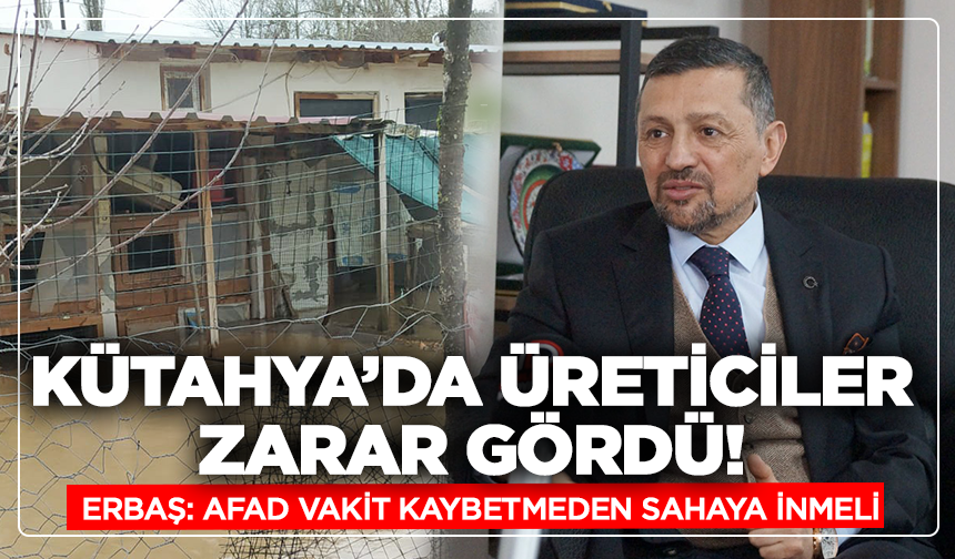 Kütahya’da üreticiler zarar gördü! Erbaş: AFAD vakit kaybetmeden sahaya inmeli