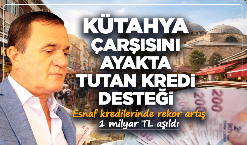 Kütahya’da esnaf kredilerinde rekor artış: 1 milyar TL aşıldı