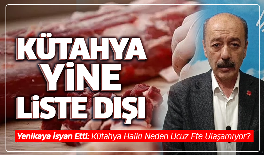 Kütahya Yine Liste Dışı! "Kütahya Halkı Neden Ucuz Ete Ulaşamıyor?"