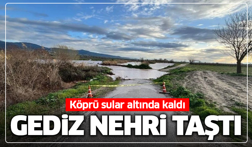 Gediz Nehri taştı, köprü sular altında kaldı
