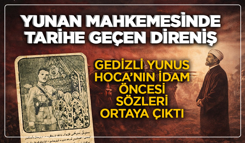 Yunan mahkemesinde tarihe geçen direniş: Gedizli Yunus Hoca’nın idam öncesi sözleri ortaya çıktı