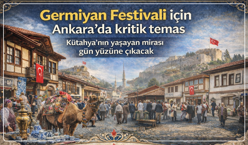 Germiyan ruhu yeniden canlanıyor: Kütahya'da Festival için kritik görüşme