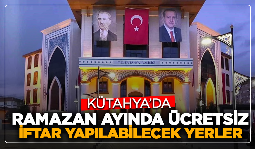 Kütahya'da Ramazan ayında ücretsiz iftar yapılabilecek yerler