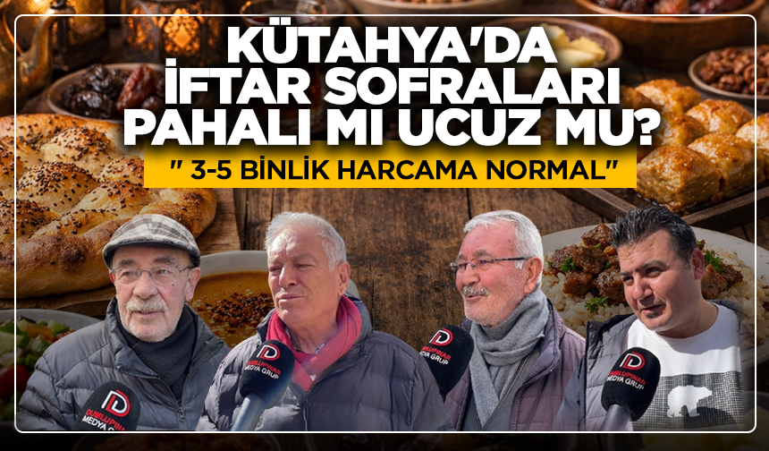 Kütahya'da iftar sofraları pahalı mı ucuz mu? '' 3-5 binlik harcama normal''