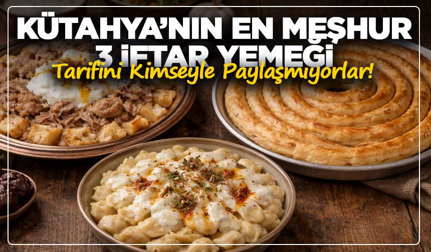 Kütahya’nın En Meşhur 3 İftar Yemeği: Tarifini Kimseyle Paylaşmıyorlar!