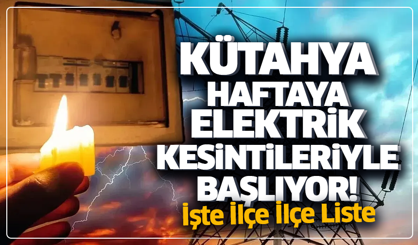 Kütahya Haftaya Elektrik Kesintileriyle Başlıyor! İşte İlçe İlçe Liste