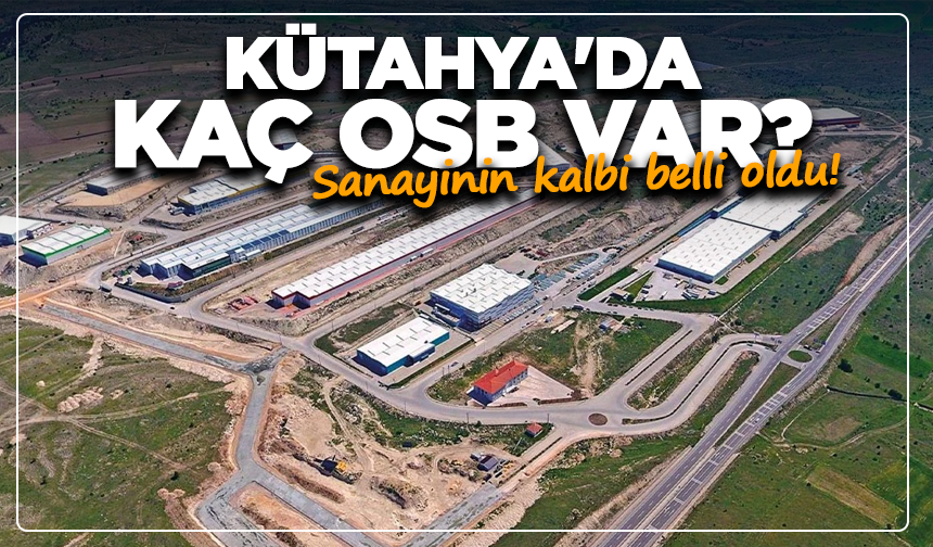 Kütahya'da kaç OSB var? Sanayinin kalbi belli oldu!