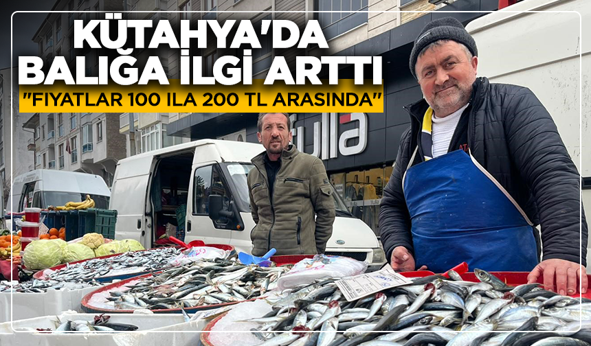 Kütahya'da balığa ilgi arttı: ''Fiyatlar 100 ila 200 TL arasında''