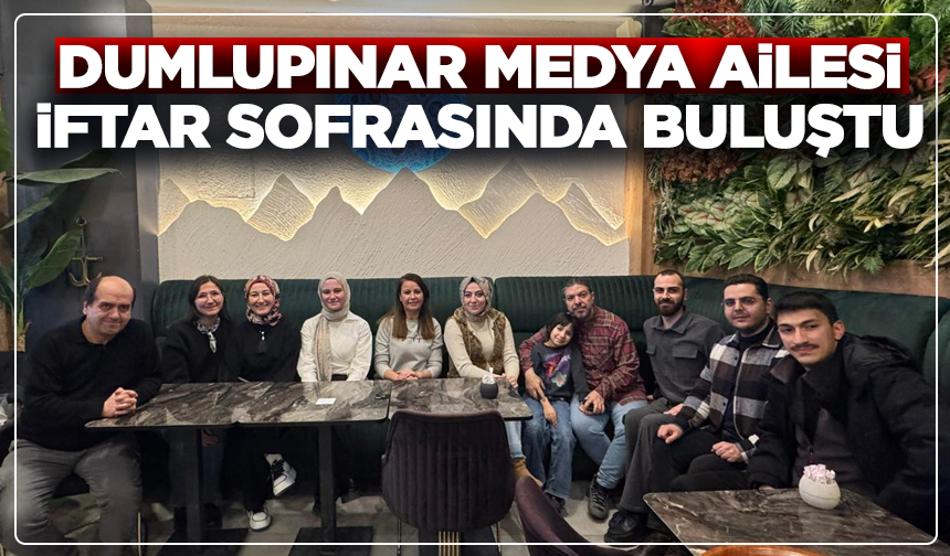 Dumlupınar Medya ailesi iftar sofrasında buluştu