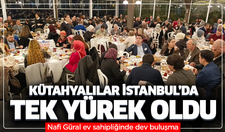 Nafi Güral ev sahipliğinde dev buluşma! Kütahyalılar İstanbul’da tek yürek oldu