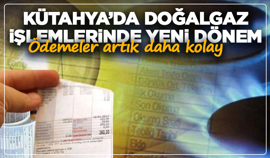 Kütahya’da doğalgaz işlemlerinde yeni dönem: Ödemeler artık daha kolay