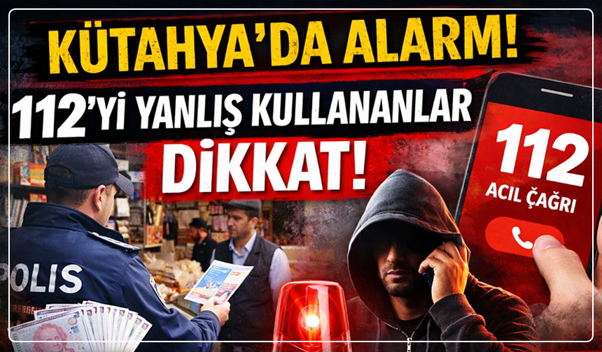 Kütahya’da alarm: 112’yi yanlış kullananlar dikkat