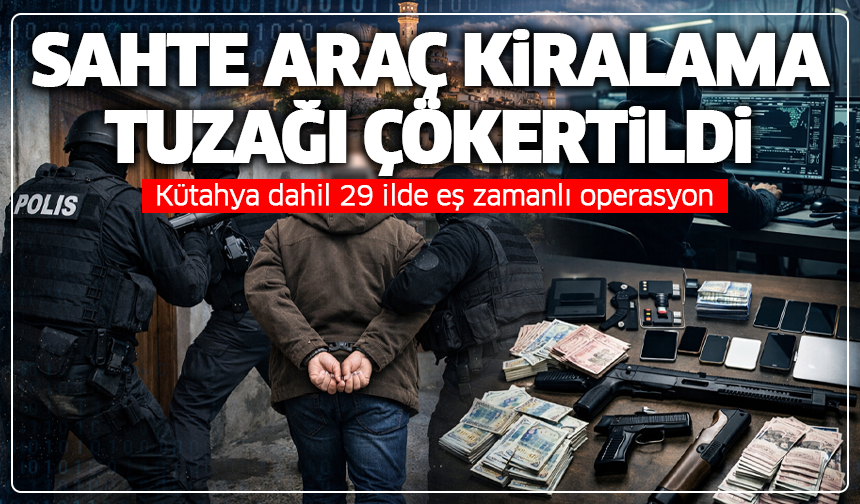 Sahte araç kiralama tuzağı çökertildi! Kütahya da listede