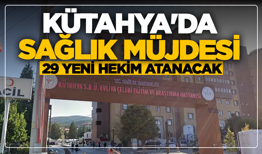 Kütahya'da sağlık müjdesi: 29 yeni hekim atanacak