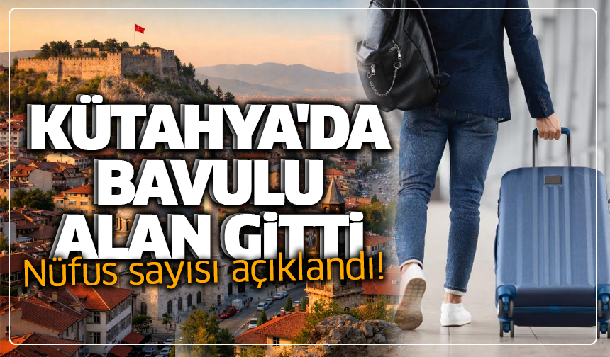 Kütahya'da bavulu alan gitti: Nüfus sayısı açıklandı!