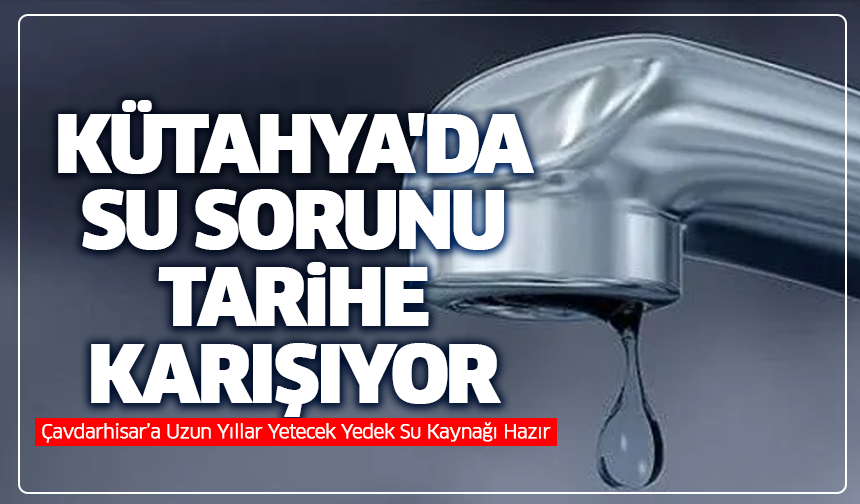 Kütahya'daki su alarmı ilçesinde yok: ''Uzun yıllar sıkıntımız olmayacak''
