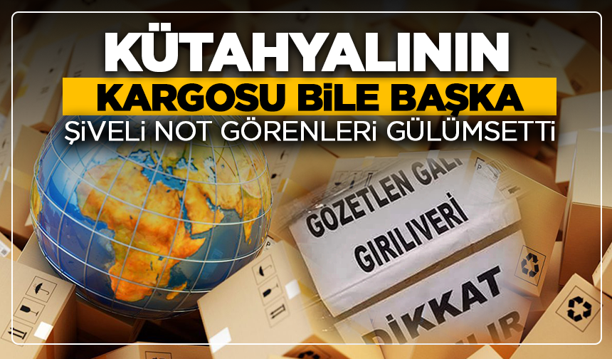 Kütahyalının kargosu bile başka: Şiveli not görenleri gülümsetti