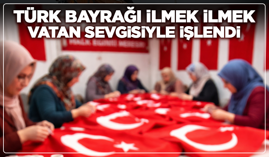 Kütahya’da Türk bayrağı ilmek ilmek vatan sevgisiyle işlendi