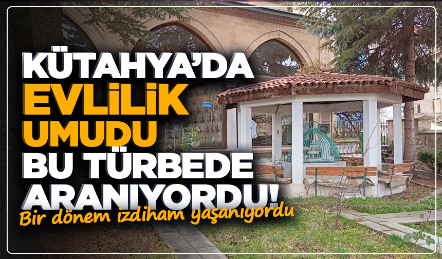 Kütahya’da evlilik umudu bu türbede aranıyordu! Çaput bağlama artık yok