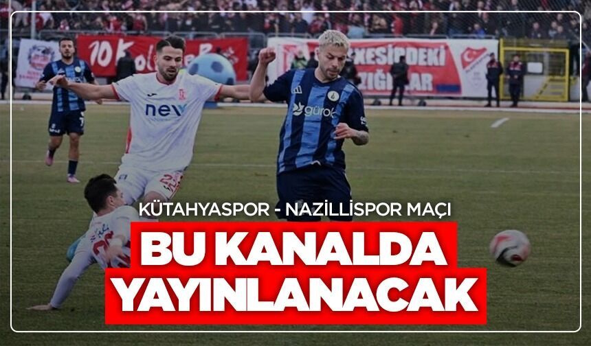 Kütahyaspor - Nazillispor maçı bu kanalda yayınlanacak