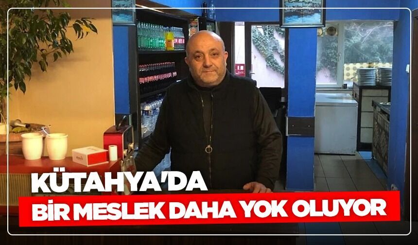Kütahya'da bir meslek daha yok oluyor: ''Ben ve kardeşim bırakırsak bu iş bitti''