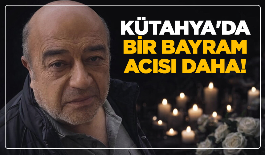 Kütahya'da bir bayram acısı daha!