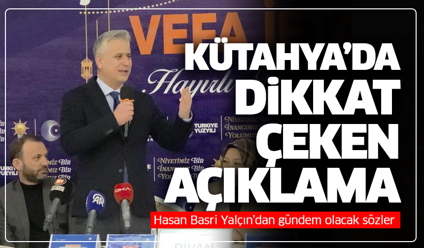 Kütahya’da dikkat çeken çıkış: Hasan Basri Yalçın’dan gündem olacak sözler