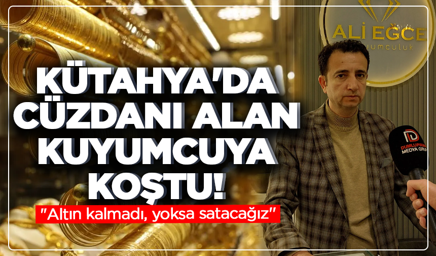 Kütahya'da cüzdanı alan kuyumcuya koştu: ''Altın kalmadı, yoksa satacağız''