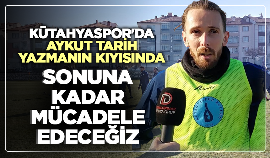 Kütahyaspor'da Aykut tarih yazmanın kıyısında: ''Sonuna kadar mücadele edeceğiz''