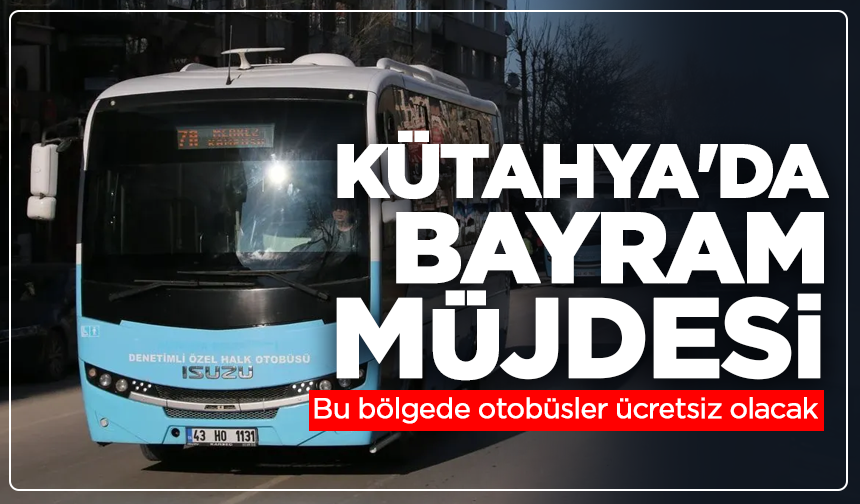 Kütahya'da bayram müjdesi: Bu bölgede otobüsler ücretsiz olacak