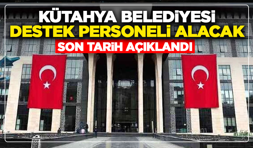 Kütahya Belediyesi destek personeli alacak: Son tarih açıklandı