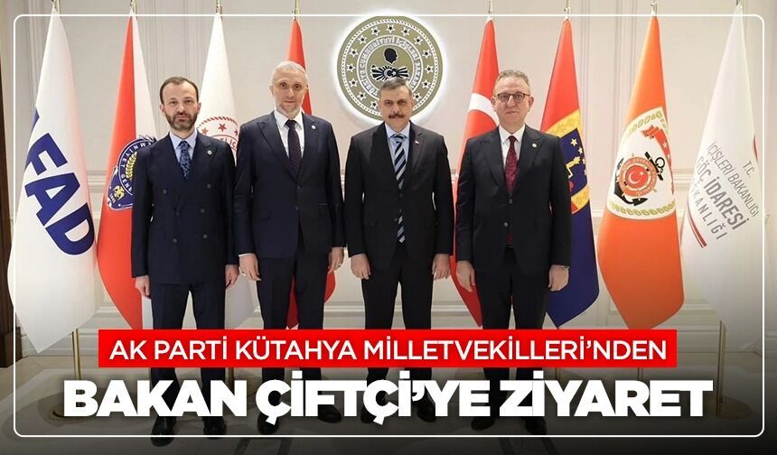 Ak Parti Kütahya Milletvekilleri’nden, Bakan Çiftçi’ye ziyaret
