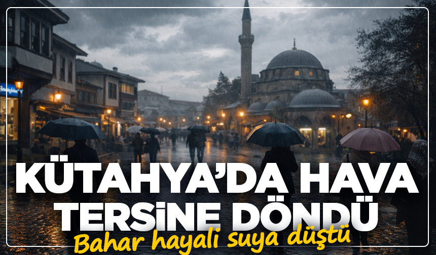 Bahar hayali suya düştü: Kütahya’da hava tersine döndü