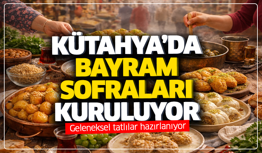 Kütahya’da bayram sofraları kuruluyor: Geleneksel tatlılar hazırlanıyor