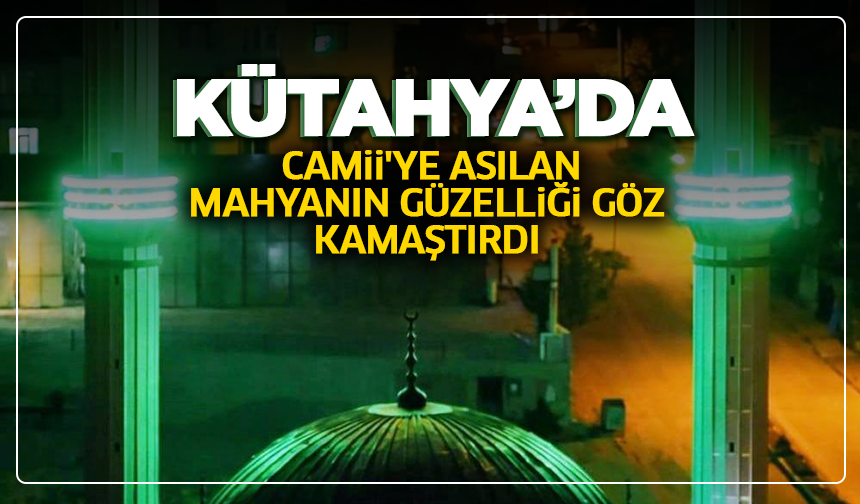 Kütahya'da Camii'ye asılan mahyanın güzelliği göz kamaştırdı